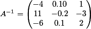 A^{-1}=\begin{pmatrix} -4 &0.10 &1 \\ 11 & -0.2 &-3 \\ -6 &0.1 & 2 \end{pmatrix}